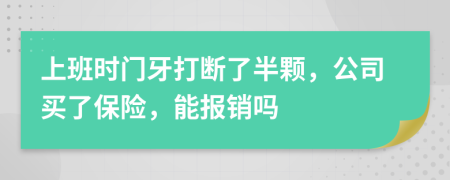 上班时门牙打断了半颗，公司买了保险，能报销吗