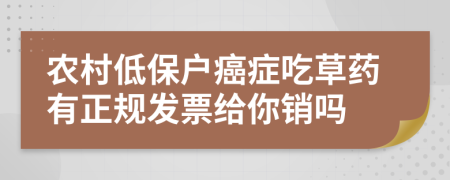 农村低保户癌症吃草药有正规发票给你销吗