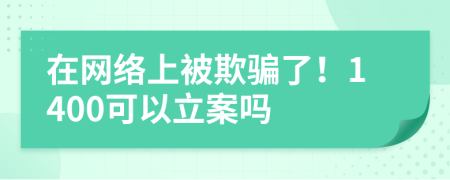在网络上被欺骗了！1400可以立案吗