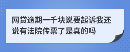 网贷逾期一千块说要起诉我还说有法院传票了是真的吗