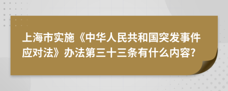 上海市实施《中华人民共和国突发事件应对法》办法第三十三条有什么内容?