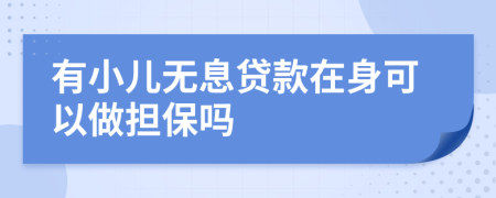 有小儿无息贷款在身可以做担保吗