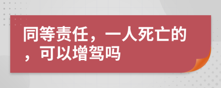 同等责任，一人死亡的，可以增驾吗