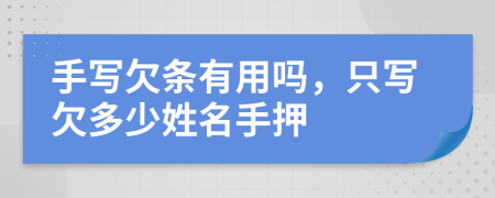 手写欠条有用吗，只写欠多少姓名手押