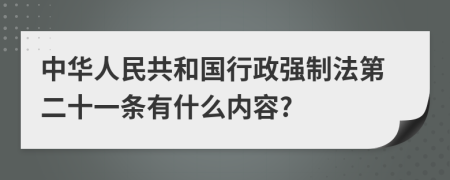 中华人民共和国行政强制法第二十一条有什么内容?