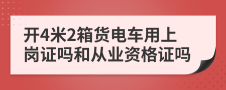 开4米2箱货电车用上岗证吗和从业资格证吗