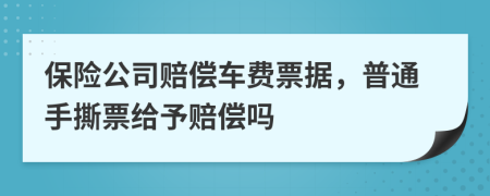 保险公司赔偿车费票据，普通手撕票给予赔偿吗