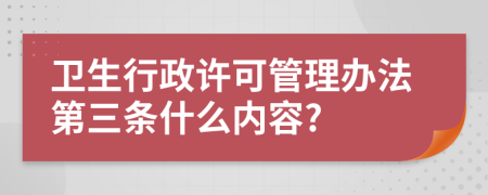 卫生行政许可管理办法第三条什么内容?