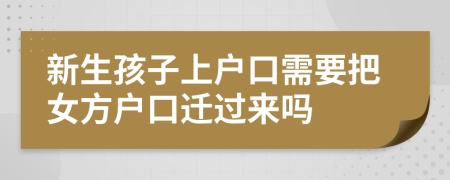 新生孩子上户口需要把女方户口迁过来吗