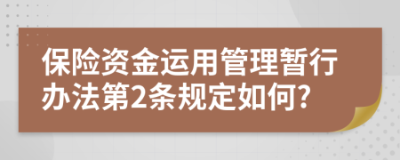 保险资金运用管理暂行办法第2条规定如何?