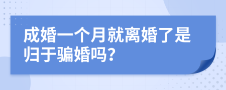 成婚一个月就离婚了是归于骗婚吗？