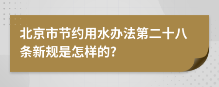 北京市节约用水办法第二十八条新规是怎样的?