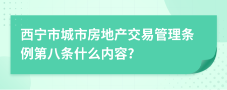 西宁市城市房地产交易管理条例第八条什么内容?