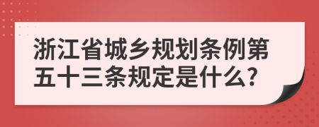 浙江省城乡规划条例第五十三条规定是什么?