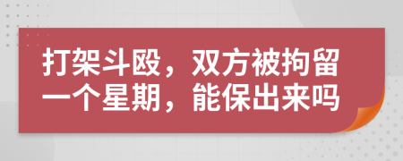 打架斗殴，双方被拘留一个星期，能保出来吗