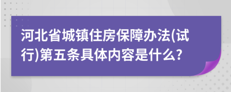 河北省城镇住房保障办法(试行)第五条具体内容是什么?