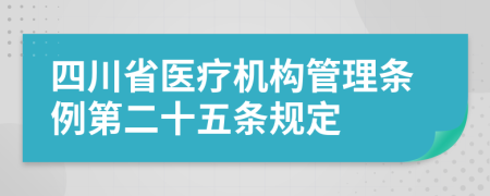 四川省医疗机构管理条例第二十五条规定