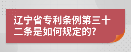 辽宁省专利条例第三十二条是如何规定的?