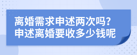 离婚需求申述两次吗？申述离婚要收多少钱呢