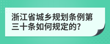 浙江省城乡规划条例第三十条如何规定的?