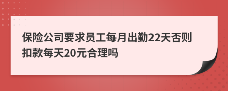 保险公司要求员工每月出勤22天否则扣款每天20元合理吗