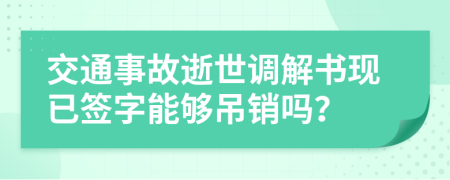 交通事故逝世调解书现已签字能够吊销吗？