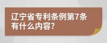 辽宁省专利条例第7条有什么内容?