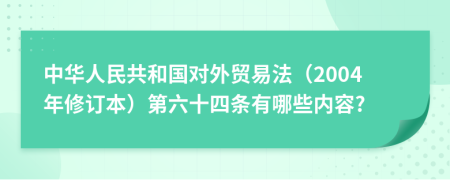 中华人民共和国对外贸易法（2004年修订本）第六十四条有哪些内容?