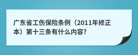 广东省工伤保险条例（2011年修正本）第十三条有什么内容?
