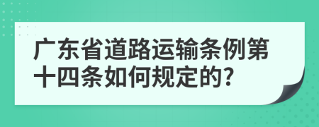 广东省道路运输条例第十四条如何规定的?