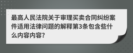 最高人民法院关于审理买卖合同纠纷案件适用法律问题的解释第3条包含些什么内容内容？