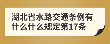 湖北省水路交通条例有什么什么规定第17条