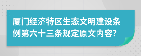 厦门经济特区生态文明建设条例第六十三条规定原文内容?