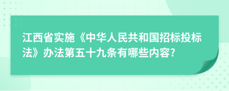 江西省实施《中华人民共和国招标投标法》办法第五十九条有哪些内容?