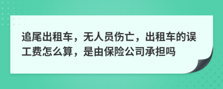 追尾出租车，无人员伤亡，出租车的误工费怎么算，是由保险公司承担吗