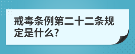 戒毒条例第二十二条规定是什么?