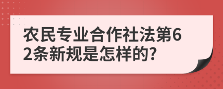 农民专业合作社法第62条新规是怎样的?