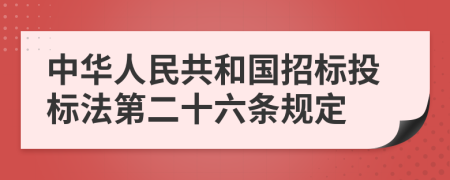 中华人民共和国招标投标法第二十六条规定