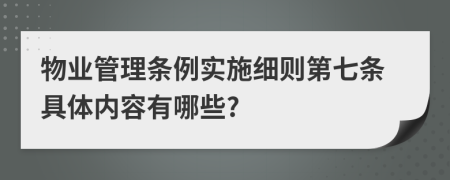 物业管理条例实施细则第七条具体内容有哪些?