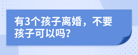 有3个孩子离婚，不要孩子可以吗？