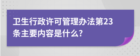 卫生行政许可管理办法第23条主要内容是什么?