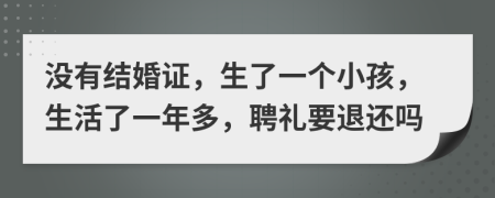 没有结婚证，生了一个小孩，生活了一年多，聘礼要退还吗