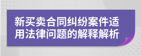 新买卖合同纠纷案件适用法律问题的解释解析