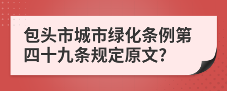 包头市城市绿化条例第四十九条规定原文?