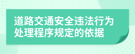 道路交通安全违法行为处理程序规定的依据