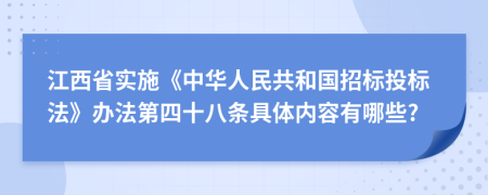 江西省实施《中华人民共和国招标投标法》办法第四十八条具体内容有哪些?