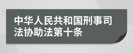 中华人民共和国刑事司法协助法第十条