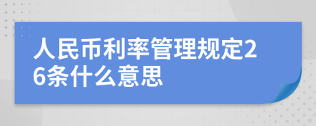 人民币利率管理规定26条什么意思