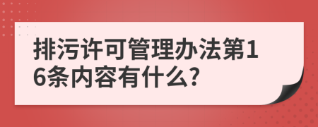 排污许可管理办法第16条内容有什么?
