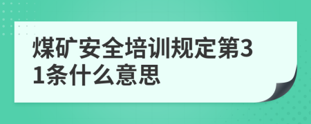 煤矿安全培训规定第31条什么意思